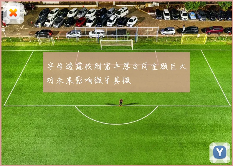 字母透露我财富丰厚合同金额巨大对未来影响微乎其微